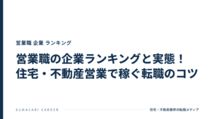 営業職の企業ランキングと実態！住宅・不動産営業で稼ぐ転職のコツ