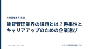 賃貸管理業界の課題とは？将来性とキャリアアップのための企業選び