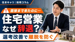 住宅営業の面接辞退を減らす方法｜住宅会社が見直すべき選考改善ポイント