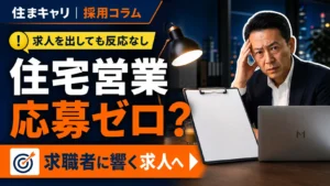 住宅営業の応募が来ない理由とは？住宅会社が実践すべき採用改善方法