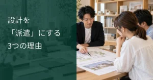 今、なぜ企業は設計を派遣にする？住宅・不動産会社が選ぶ3つの理由
